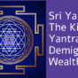Sri Yantra: The King of Yantra and Demigod of Wealth