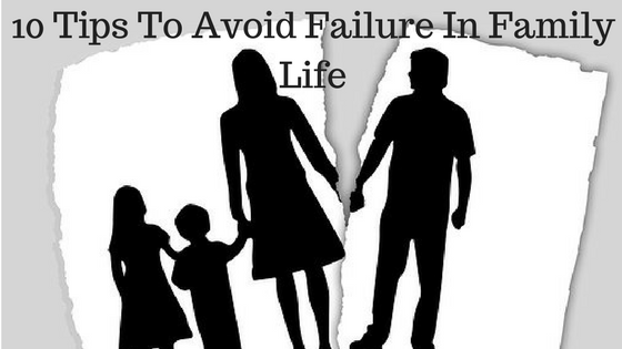 10 Tips To Avoid Failure In Family Life