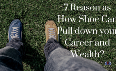 7 Reason as How Shoe Can Pull down your Career and Wealth?