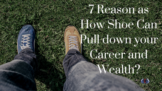 7 Reason as How Shoe Can Pull down your Career and Wealth?