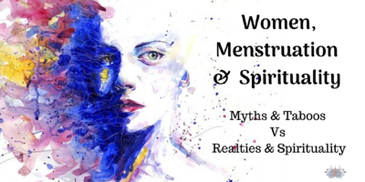 Women, Menstruation and Spirituality (Myths & Taboos Vs Realties & Spirituality)