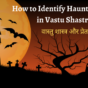 How to Identify the haunted house in Vastu Shastra?
