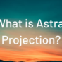 What is Astral Projection?