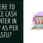 Where to Place Cash Counter in Shop as per the Vastu?