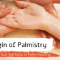 Origin of Palmistry : Strange but real facts of Palm Reading